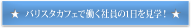 バリスタカフェで働く社員の1日を見学！